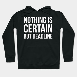 Nothing Is Certain But Deadline Hoodie